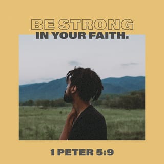 1 Peter 5:8-9 - Be sober and self-controlled. Be watchful. Your adversary, the devil, walks around like a roaring lion, seeking whom he may devour. Withstand him steadfast in your faith, knowing that your brothers who are in the world are undergoing the same sufferings.