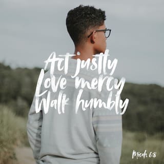 Micah 6:8 - The LORD God has told us
what is right
and what he demands:
“See that justice is done,
let mercy be your first concern,
and humbly obey your God.”