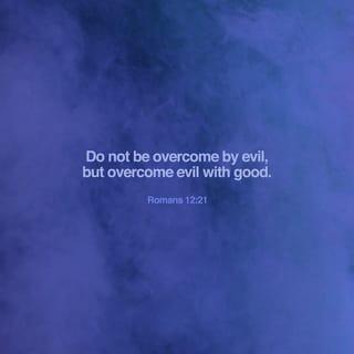 Romans 12:21 - Don't let evil defeat you, but defeat evil with good.