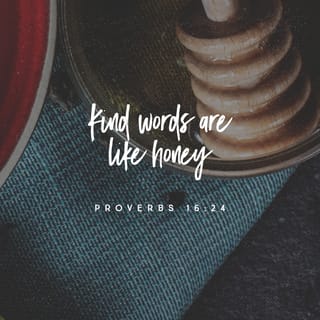 Proverbs 16:24 - Kind words are like honey—
they cheer you up
and make you feel strong.