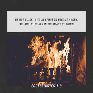 Ecclesiastes 7:9 - Be not hasty in thy spirit to be angry, For anger in the bosom of fools resteth.