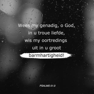 Psalms Psalm 51:1-2 - Wees my genadig, o God, na U goedertierenheid; delg uit na die grootheid van U barmhartighede uit my oortredings.
Was my deeglik van my ongeregtigheid, en reinig my van my sonde.