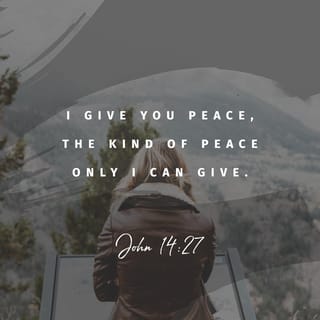 John 14:26-27 - But the Advocate, the Holy Spirit, whom the Father will send in my name, will teach you all things and will remind you of everything I have said to you. Peace I leave with you; my peace I give you. I do not give to you as the world gives. Do not let your hearts be troubled and do not be afraid.