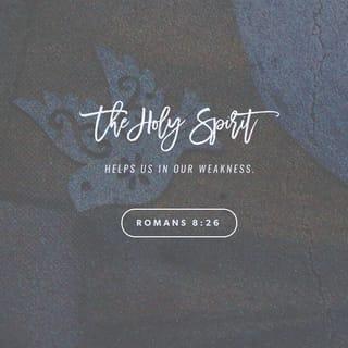 Romans 8:26 - In the same way, the Spirit also helps our weaknesses, for we don’t know how to pray as we ought. But the Spirit himself makes intercession for us with groanings which can’t be uttered.