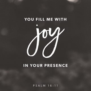 Psalms 16:11 - You will teach me God’s way to live.
Being with you will fill me with joy.
At your right hand I will find pleasure forever.
