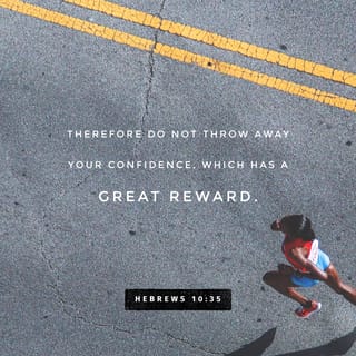 Hebrews 10:35 - Do not, therefore, fling away your [fearless] confidence, for it has a glorious and great reward.