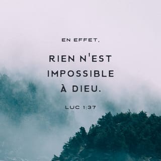 Luc 1:37 - Car rien n’est impossible à Dieu.