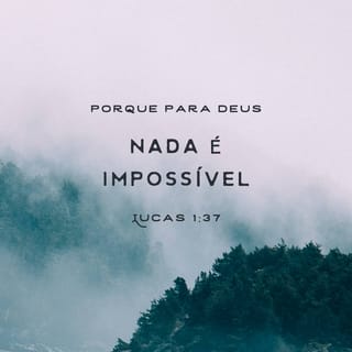 Lucas 1:37 - Porque para Deus não há nada impossível.