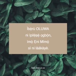 Owe 9:10 - Ibẹ̀ru Oluwa ni ipilẹṣẹ ọgbọ́n: ati ìmọ Ẹni-Mimọ́ li oye.