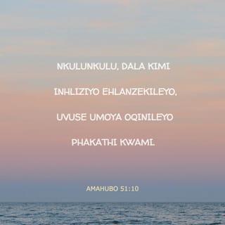 AmaHubo 51:10 - Nkulunkulu, dala kimi inhliziyo ehlanzekileyo,
uvuse umoya oqinileyo phakathi kwami.