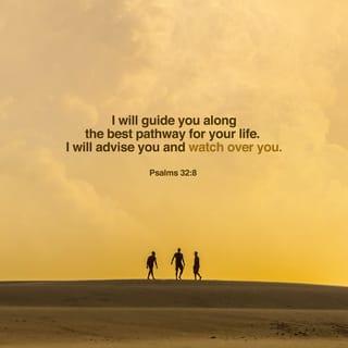 Psalms 32:8 - The LORD says, “I will teach you the way you should go;
I will instruct you and advise you.