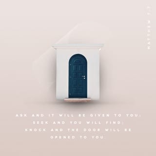 Matthew 7:7 - “Ask and it will be given to you; seek and you will find; knock and the door will be opened to you.