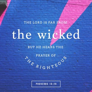 Proverbs 15:29 - ADONAI is far from the wicked, but hears the prayer of the righteous.