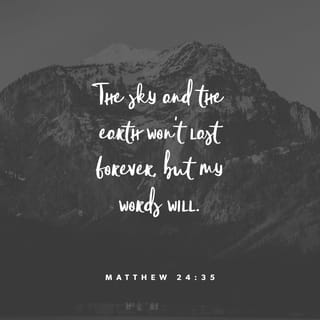 Matthew 24:35 - Heaven and earth shall pass away, but my words shall not pass away.