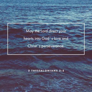 2 Thessalonians 3:5 - May the Lord direct your hearts into the love of God and into the steadfastness of Christ.