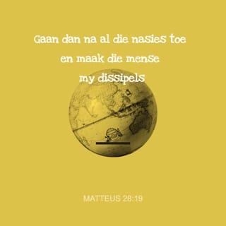 Matteus 28:19 - Gaan dan en maak dissipels van al die nasies, deur hulle te doop in die Naam van die Vader en van die Seun en van die Heilige Gees