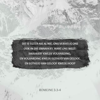Romeine 5:3 - Maar dis nie al nie: Ons beroem ons ook op ons verdrukking, omdat ons weet verdrukking bewerkstellig volharding