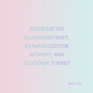 Máté 5:43-44 - Hallottátok, hogy megmondatott: „Szeresd felebarátodat, és gyűlöld ellenségedet.” Én pedig azt mondom nektek: Szeressétek ellenségeiteket, és imádkozzatok azokért, akik üldöznek titeket