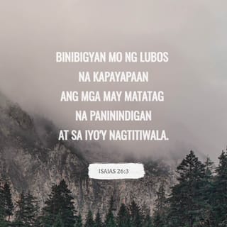 Isaias 26:3 - Binibigyan mo ng lubos na kapayapaan
ang mga may matatag na paninindigan
at sa iyo'y nagtitiwala.