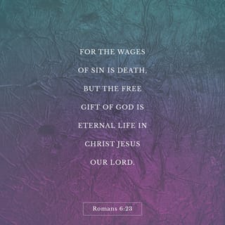 Romans 6:22-23 - But now that you have been set free from sin and have become slaves of God, the benefit you reap leads to holiness, and the result is eternal life. For the wages of sin is death, but the gift of God is eternal life in Christ Jesus our Lord.