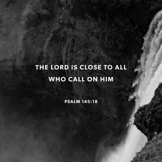 Psalms 145:18 - The LORD is close to everyone who prays to him,
to all who truly pray to him.