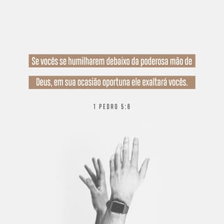 1Pedro 5:6 - Portanto, humilhem‑se debaixo da poderosa mão de Deus, para que ele os exalte no devido tempo.