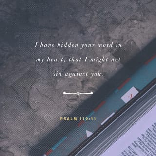 Tehillim (Psalms) 119:11 - I have treasured up Your word in my heart, That I might not sin against You.