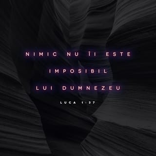 Luca 1:37 - Căci la Dumnezeu nimic nu va fi imposibil.
