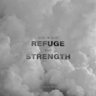 Psalms 46:1-2 - God is our protection and our strength.
He always helps in times of trouble.
So we will not be afraid even if the earth shakes,
or the mountains fall into the sea