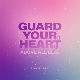 Proverbs 4:23-25 - Above all else, guard your heart,
for everything you do flows from it.
Keep your mouth free of perversity;
keep corrupt talk far from your lips.
Let your eyes look straight ahead;
fix your gaze directly before you.