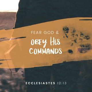 Ecclesiastes 12:13 - Let us hear the end of the whole matter: Fear God and keep his commandments; for this is the whole of man.