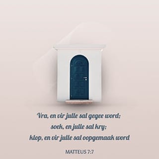 Matteus 7:7 - “Julle moet nooit moeg word om te bid nie. Vra en God sal vir julle gee. Soek en julle sal kry. Klop aan God se hemelse deur en Hy sal vir julle kom oopmaak.