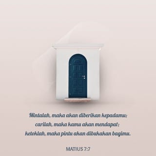 Matius 7:7 - ”Mintalah, maka akan diberikan kepadamu; carilah, maka kamu akan mendapat; ketoklah, maka pintu akan dibukakan bagimu.