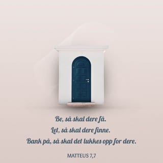 Matteus’ evangelium 7:7 - Be, og det skal bli gitt dere. Let, og dere skal finne. Bank på, og det skal bli åpnet for dere.