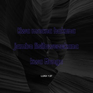Lk 1:37 - kwa kuwa hakuna neno lisilowezekana kwa Mungu.