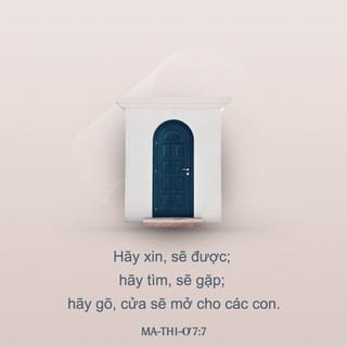 Mat 7:7 - “Hãy xin, các ngươi sẽ được; hãy tìm, các ngươi sẽ gặp; hãy gõ cửa, cửa sẽ mở cho các ngươi.