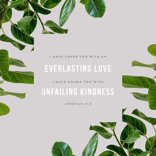 Jeremiah 31:3 - The LORD hath appeared of old unto me, saying, Yea, I have loved thee with an everlasting love: therefore with loving-kindness have I drawn thee.