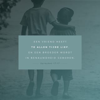 De Spreuken 17:17 - Een vriend heeft te allen tijde lief,
maar een broeder wordt voor de nood geboren.