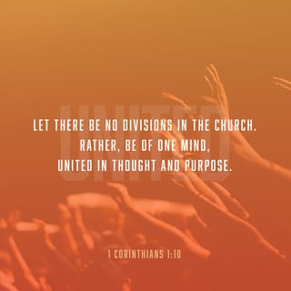1 Corinthians 1:10 - By the authority of our Lord Jesus Christ I appeal to all of you, my brothers and sisters, to agree in what you say, so that there will be no divisions among you. Be completely united, with only one thought and one purpose.