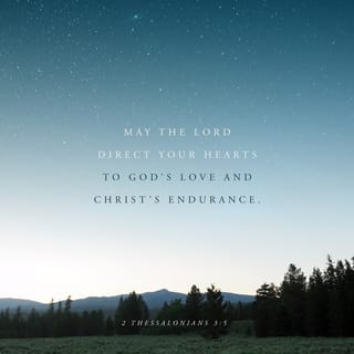 2 Thessalonians 3:5 - May the Lord direct your hearts into the love of God and into the steadfastness and patience of Christ.