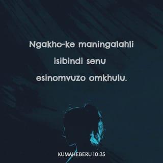 KumaHeberu 10:35 - Ngakho-ke maningalahli isibindi senu esinomvuzo omkhulu.