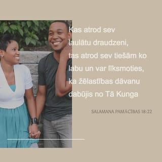 Salamana Pamācības 18:22 - Kas atrod sev laulātu draudzeni, tas atrod sev tiešām ko labu un var līksmoties, ka žēlastības dāvanu dabūjis no Tā Kunga.