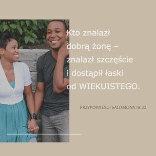Przypowieści Salomona 18:22 - Kto znalazł żonę, znalazł coś dobrego
i zyskał przychylność u PANA.