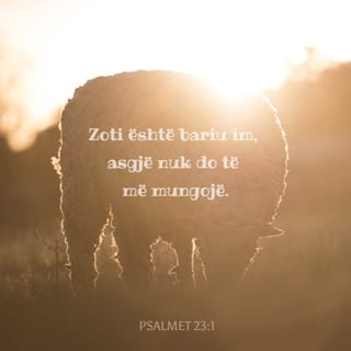 Psalmet 23:1-3 - ZOTI është bariu im,
asgjë s'më mungon.
Në kullota të gjelbra më shtrin,
drejt ujërave të qeta më prin,
shpirtin ma përtërin.
Më udhëheq shtigjeve të drejta,
në saje të emrit të tij.