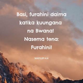 Flp 4:4 - Furahini katika Bwana sikuzote; tena nasema, Furahini.