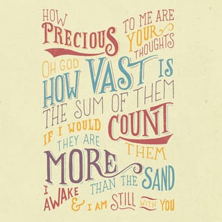 Psalm 139:18 - If I could count them, they would be more in number than the sand. When I awoke, [could I count to the end] I would still be with You.