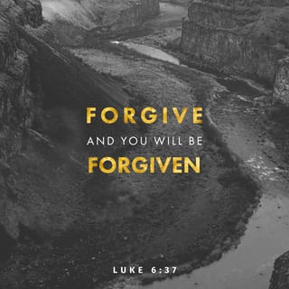 Luke 6:37 - “Do not judge, and you will not be judged; and do not condemn, and you will not be condemned; pardon, and you will be pardoned.