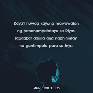 Hebreo 10:35 - Kaya huwag kayong mawawalan ng pananalig sa Dios, dahil may malaking gantimpalang nakalaan para sa inyo.