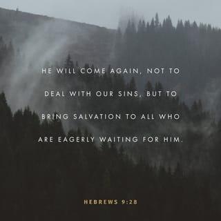 Hebrews 9:28 - In the same manner Christ also was offered in sacrifice once to take away the sins of many. He will appear a second time, not to deal with sin, but to save those who are waiting for him.