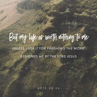Acts 20:24 - But I don't care what happens to me, as long as I finish the work the Lord Jesus gave me to do. And this work is to tell the good news about God's gift of undeserved grace.